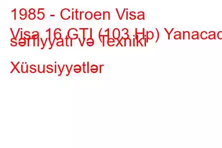 1985 - Citroen Visa
Visa 16 GTI (103 Hp) Yanacaq sərfiyyatı və Texniki Xüsusiyyətlər