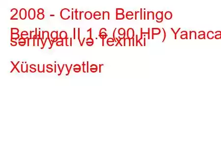 2008 - Citroen Berlingo
Berlingo II 1.6 (90 HP) Yanacaq sərfiyyatı və Texniki Xüsusiyyətlər