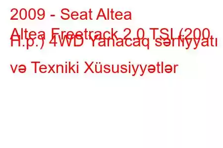 2009 - Seat Altea
Altea Freetrack 2.0 TSI (200 H.p.) 4WD Yanacaq sərfiyyatı və Texniki Xüsusiyyətlər