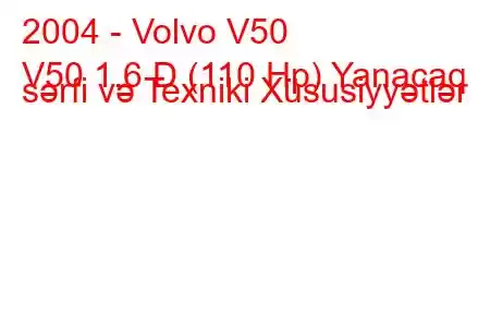 2004 - Volvo V50
V50 1.6 D (110 Hp) Yanacaq sərfi və Texniki Xüsusiyyətlər