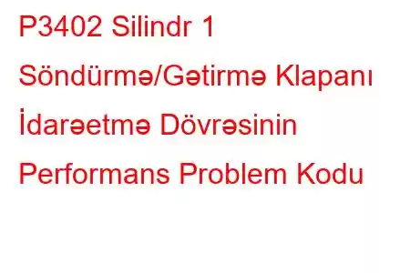 P3402 Silindr 1 Söndürmə/Gətirmə Klapanı İdarəetmə Dövrəsinin Performans Problem Kodu