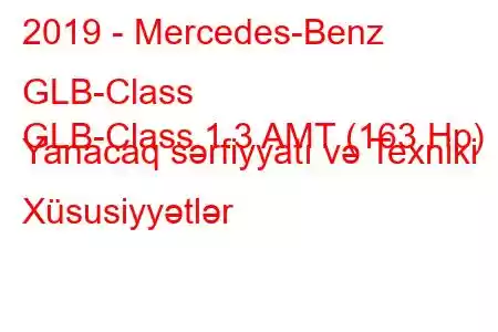 2019 - Mercedes-Benz GLB-Class
GLB-Class 1.3 AMT (163 Hp) Yanacaq sərfiyyatı və Texniki Xüsusiyyətlər