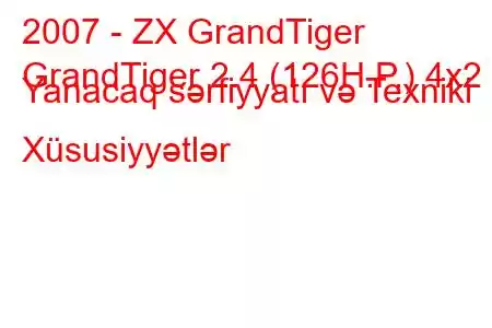 2007 - ZX GrandTiger
GrandTiger 2.4 (126H.P.) 4x2 Yanacaq sərfiyyatı və Texniki Xüsusiyyətlər