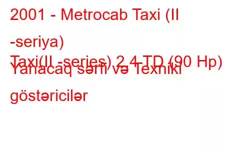 2001 - Metrocab Taxi (II -seriya)
Taxi(II -series) 2.4 TD (90 Hp) Yanacaq sərfi və Texniki göstəricilər