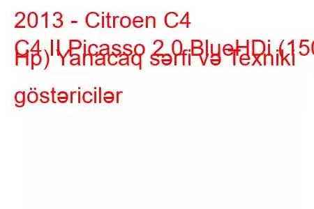 2013 - Citroen C4
C4 II Picasso 2.0 BlueHDi (150 Hp) Yanacaq sərfi və Texniki göstəricilər