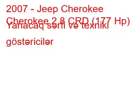 2007 - Jeep Cherokee
Cherokee 2.8 CRD (177 Hp) Yanacaq sərfi və texniki göstəricilər