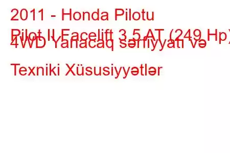 2011 - Honda Pilotu
Pilot II Facelift 3.5 AT (249 Hp) 4WD Yanacaq sərfiyyatı və Texniki Xüsusiyyətlər