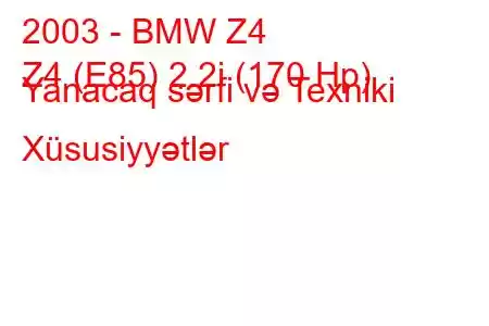 2003 - BMW Z4
Z4 (E85) 2.2i (170 Hp) Yanacaq sərfi və Texniki Xüsusiyyətlər