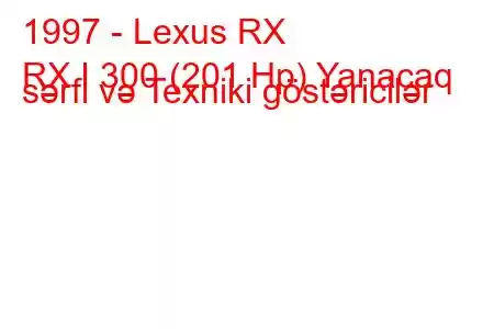 1997 - Lexus RX
RX I 300 (201 Hp) Yanacaq sərfi və Texniki göstəricilər