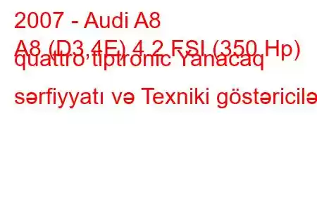 2007 - Audi A8
A8 (D3,4E) 4.2 FSI (350 Hp) quattro tiptronic Yanacaq sərfiyyatı və Texniki göstəricilər