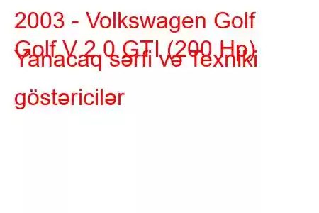 2003 - Volkswagen Golf
Golf V 2.0 GTI (200 Hp) Yanacaq sərfi və Texniki göstəricilər