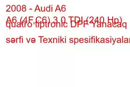 2008 - Audi A6
A6 (4F,C6) 3.0 TDI (240 Hp) quatro tiptronic DPF Yanacaq sərfi və Texniki spesifikasiyalar