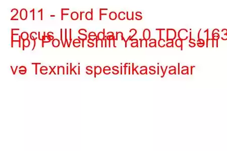 2011 - Ford Focus
Focus III Sedan 2.0 TDCi (163 Hp) Powershift Yanacaq sərfi və Texniki spesifikasiyalar