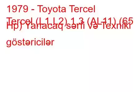 1979 - Toyota Tercel
Tercel (L1,L2) 1.3 (AL11) (65 Hp) Yanacaq sərfi və Texniki göstəricilər