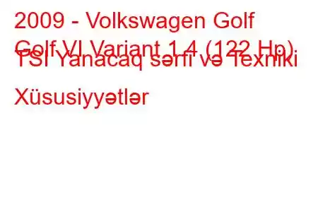 2009 - Volkswagen Golf
Golf VI Variant 1.4 (122 Hp) TSI Yanacaq sərfi və Texniki Xüsusiyyətlər