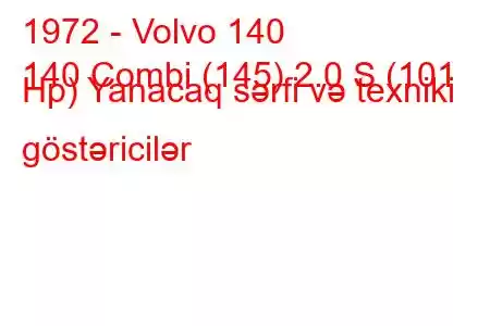 1972 - Volvo 140
140 Combi (145) 2.0 S (101 Hp) Yanacaq sərfi və texniki göstəricilər