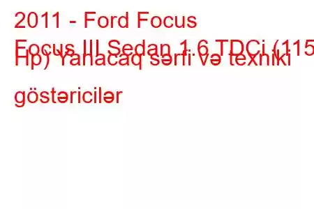 2011 - Ford Focus
Focus III Sedan 1.6 TDCi (115 Hp) Yanacaq sərfi və texniki göstəricilər