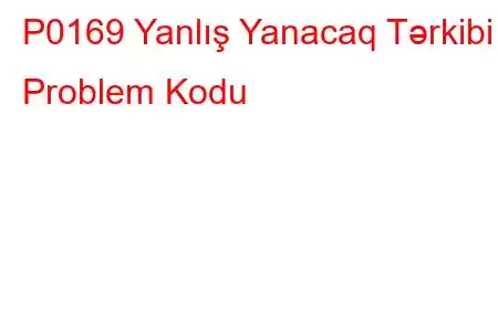 P0169 Yanlış Yanacaq Tərkibi Problem Kodu