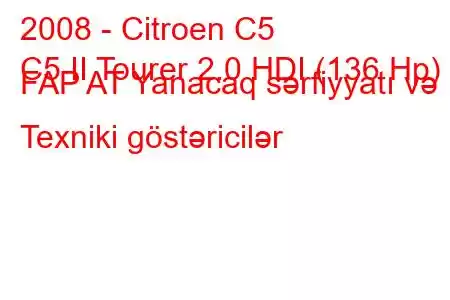 2008 - Citroen C5
C5 II Tourer 2.0 HDI (136 Hp) FAP AT Yanacaq sərfiyyatı və Texniki göstəricilər