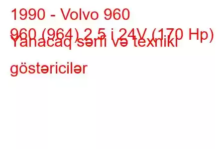 1990 - Volvo 960
960 (964) 2.5 i 24V (170 Hp) Yanacaq sərfi və texniki göstəricilər