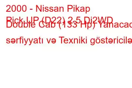 2000 - Nissan Pikap
Pick UP (D22) 2.5 Di2WD Double Cab (133 Hp) Yanacaq sərfiyyatı və Texniki göstəricilər