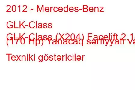 2012 - Mercedes-Benz GLK-Class
GLK-Class (X204) Facelift 2.1d (170 Hp) Yanacaq sərfiyyatı və Texniki göstəricilər