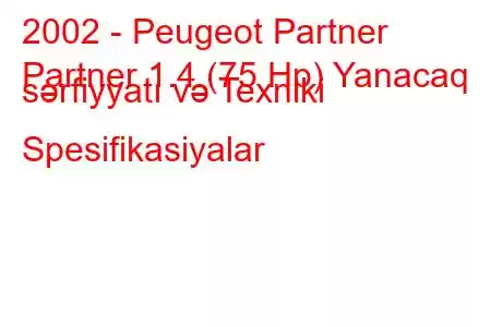 2002 - Peugeot Partner
Partner 1.4 (75 Hp) Yanacaq sərfiyyatı və Texniki Spesifikasiyalar