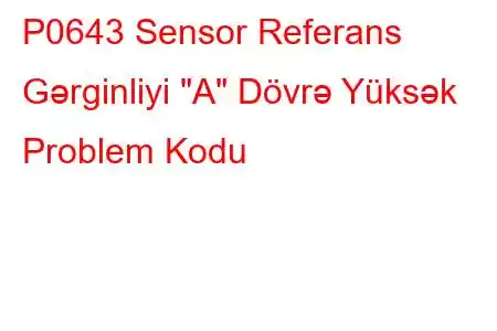 P0643 Sensor Referans Gərginliyi 