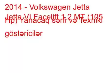 2014 - Volkswagen Jetta
Jetta VI Facelift 1.2 MT (105 Hp) Yanacaq sərfi və Texniki göstəricilər