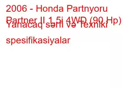 2006 - Honda Partnyoru
Partner II 1.5i 4WD (90 Hp) Yanacaq sərfi və Texniki spesifikasiyalar