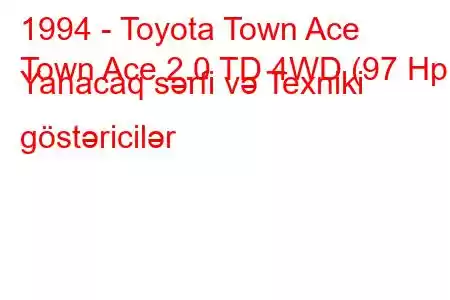 1994 - Toyota Town Ace
Town Ace 2.0 TD 4WD (97 Hp) Yanacaq sərfi və Texniki göstəricilər