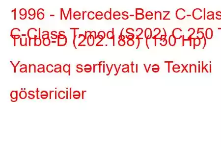 1996 - Mercedes-Benz C-Class
C-Class T-mod (S202) C 250 T Turbo-D (202.188) (150 Hp) Yanacaq sərfiyyatı və Texniki göstəricilər