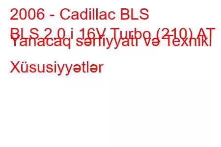 2006 - Cadillac BLS
BLS 2.0 i 16V Turbo (210) AT Yanacaq sərfiyyatı və Texniki Xüsusiyyətlər