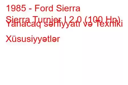 1985 - Ford Sierra
Sierra Turnier I 2.0 (100 Hp) Yanacaq sərfiyyatı və Texniki Xüsusiyyətlər