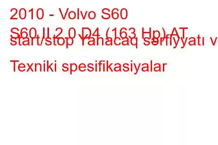 2010 - Volvo S60
S60 II 2.0 D4 (163 Hp) AT start/stop Yanacaq sərfiyyatı və Texniki spesifikasiyalar