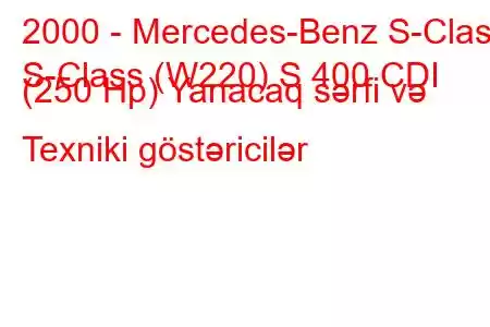 2000 - Mercedes-Benz S-Class
S-Class (W220) S 400 CDI (250 Hp) Yanacaq sərfi və Texniki göstəricilər