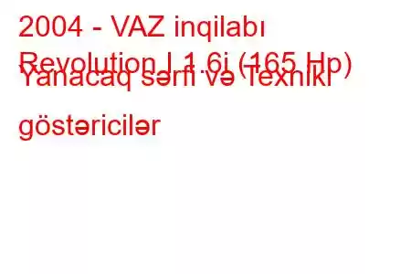 2004 - VAZ inqilabı
Revolution I 1.6i (165 Hp) Yanacaq sərfi və Texniki göstəricilər