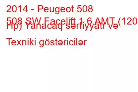 2014 - Peugeot 508
508 SW Facelift 1.6 AMT (120 Hp) Yanacaq sərfiyyatı və Texniki göstəricilər