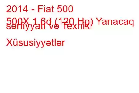 2014 - Fiat 500
500X 1.6d (120 Hp) Yanacaq sərfiyyatı və Texniki Xüsusiyyətlər