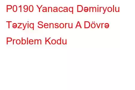 P0190 Yanacaq Dəmiryolu Təzyiq Sensoru A Dövrə Problem Kodu