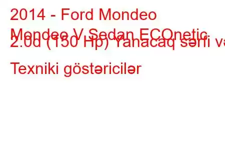 2014 - Ford Mondeo
Mondeo V Sedan ECOnetic 2.0d (150 Hp) Yanacaq sərfi və Texniki göstəricilər