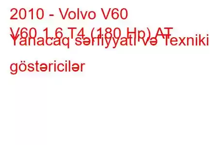 2010 - Volvo V60
V60 1.6 T4 (180 Hp) AT Yanacaq sərfiyyatı və Texniki göstəricilər