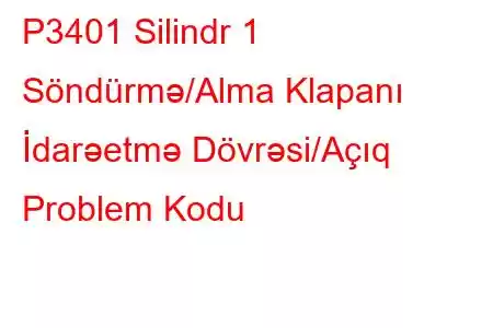 P3401 Silindr 1 Söndürmə/Alma Klapanı İdarəetmə Dövrəsi/Açıq Problem Kodu