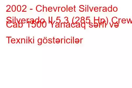 2002 - Chevrolet Silverado
Silverado II 5.3 (285 Hp) Crew Cab 1500 Yanacaq sərfi və Texniki göstəricilər