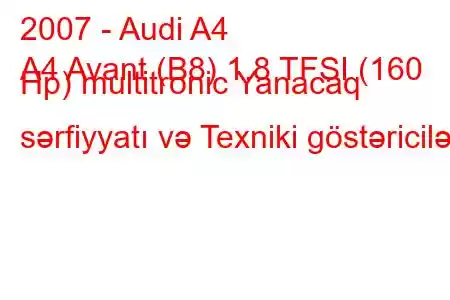 2007 - Audi A4
A4 Avant (B8) 1.8 TFSI (160 Hp) multitronic Yanacaq sərfiyyatı və Texniki göstəricilər