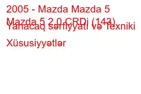 2005 - Mazda Mazda 5
Mazda 5 2.0 CRDi (143) Yanacaq sərfiyyatı və Texniki Xüsusiyyətlər