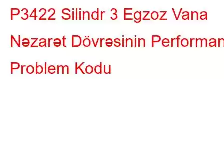 P3422 Silindr 3 Egzoz Vana Nəzarət Dövrəsinin Performans Problem Kodu