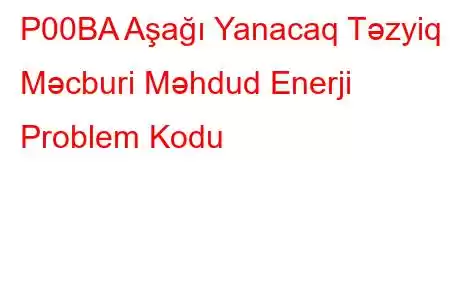 P00BA Aşağı Yanacaq Təzyiq - Məcburi Məhdud Enerji Problem Kodu