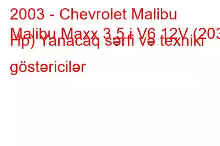 2003 - Chevrolet Malibu
Malibu Maxx 3.5 i V6 12V (203 Hp) Yanacaq sərfi və texniki göstəricilər