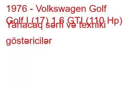 1976 - Volkswagen Golf
Golf I (17) 1.6 GTI (110 Hp) Yanacaq sərfi və texniki göstəricilər